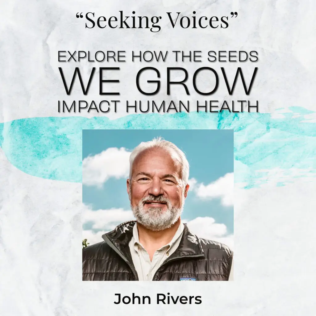 Explore How the Seeds We Grow Impact Human Health with John Rivers